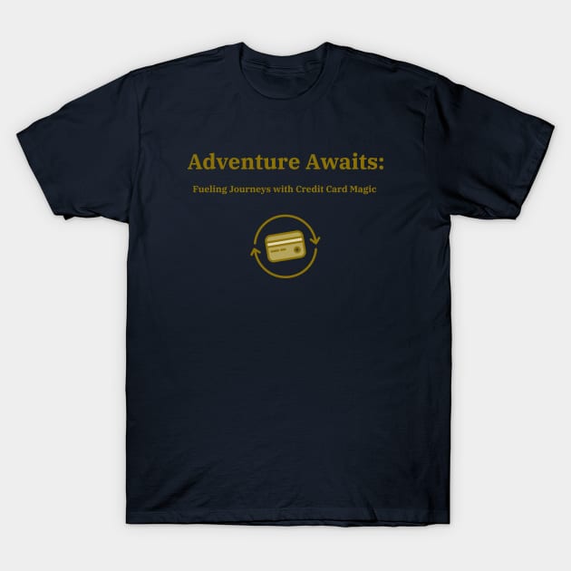 Adventure Awaits: Fueling Journeys with Credit Card Magic Credit Card Traveling T-Shirt by PrintVerse Studios